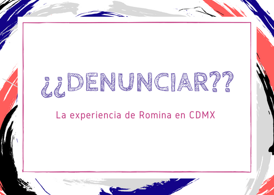 ¿Denunciar? La experiencia de Romina en&nbsp;CDMX