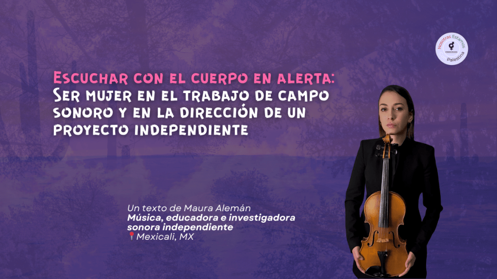 Escuchar con el cuerpo en alerta: Ser mujer en el trabajo de campo sonoro y en la dirección de un proyecto independiente